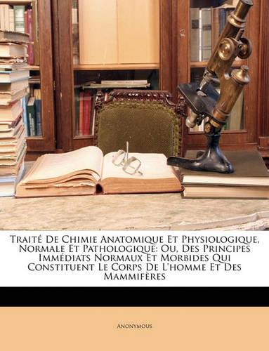 Traité De Chimie Anatomique Et Physiologique, Normale Et Pathologique