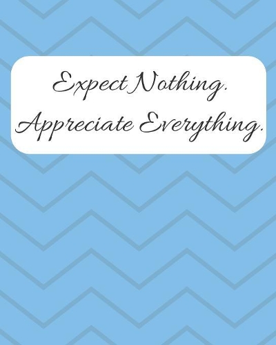 Expect Nothing Appreciate Everything