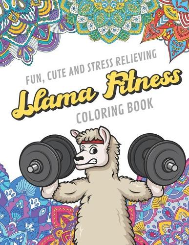 Fun Cute And Stress Relieving Llama Fitness Coloring Book