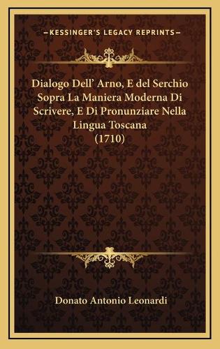 Dialogo Dell' Arno, E del Serchio Sopra La Maniera Moderna Di Scrivere, E Di Pronunziare Nella Lingua Toscana (1710)