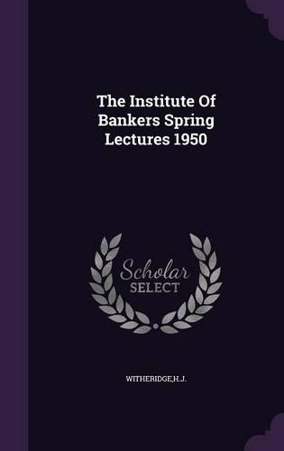 The Institute Of Bankers Spring Lectures 1950