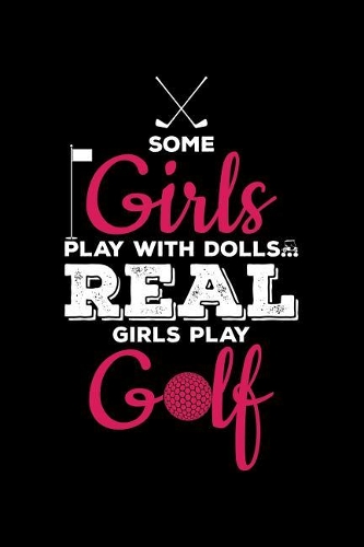 Some Girls Play with Dolls Real Girl Play Golf