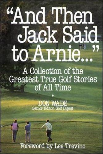 And Then Jack Said to Arnie: A Collection of the Greatest True Golf Stories of All Time