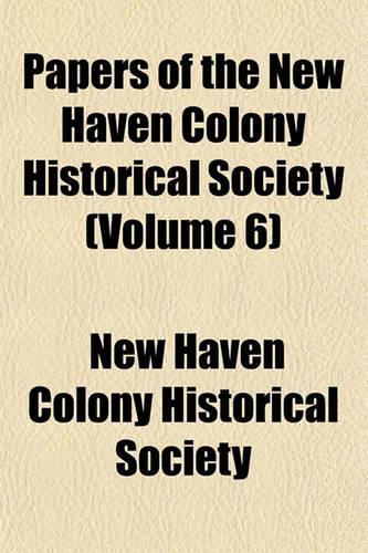 Papers of the New Haven Colony Historical Society (Volume 6)
