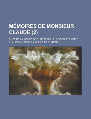 Memoires de Monsieur Claude; Chef de La Police de Surete Sous Le Second Empire (2)