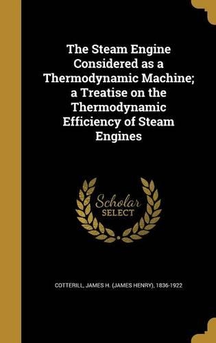 The Steam Engine Considered as a Thermodynamic Machine; a Treatise on the Thermodynamic Efficiency of Steam Engines