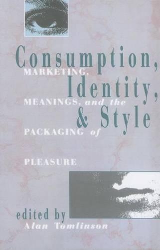 Consumption, Identity, and Style: Marketing, Meanings, and the Packaging of Pleasure