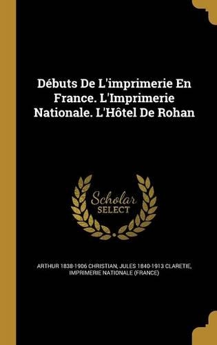 Débuts De L'imprimerie En France. L'Imprimerie Nationale. L'Hôtel De Rohan