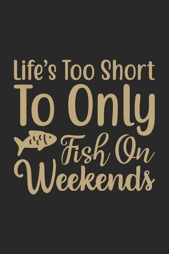 Life's too short to only fish on weekends