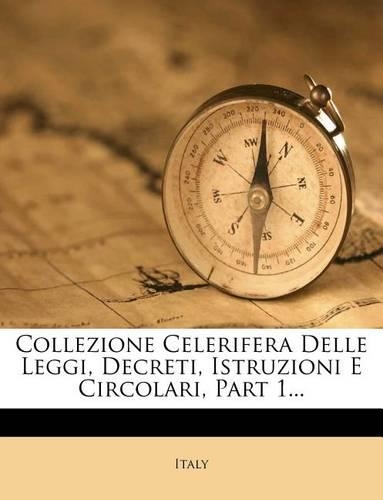 Collezione Celerifera Delle Leggi, Decreti, Istruzioni E Circolari, Part 1...