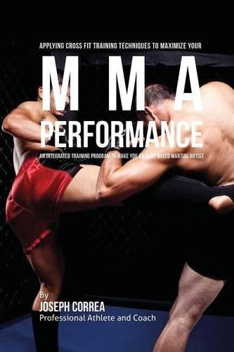 Applying Cross Fit Training Techniques to Maximize Your Mma Performance
