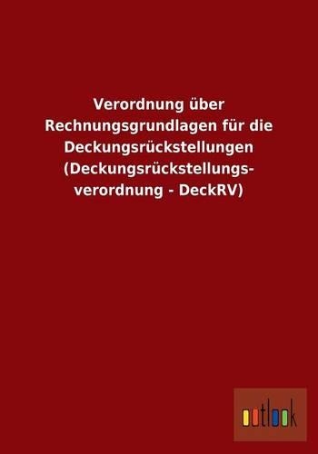 Verordnung über Rechnungsgrundlagen für die Deckungsrückstellungen (Deckungsrückstellungs- verordnung - DeckRV)