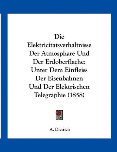 Die Elektricitatsverhaltnisse Der Atmosphare Und Der Erdoberflache