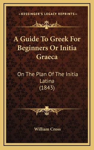 A Guide To Greek For Beginners Or Initia Graeca