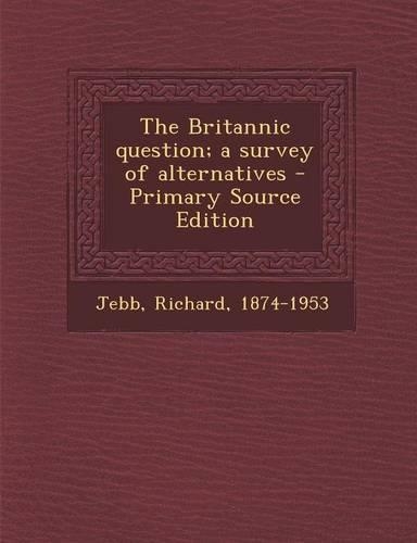 The Britannic Question; A Survey of Alternatives - Primary Source Edition