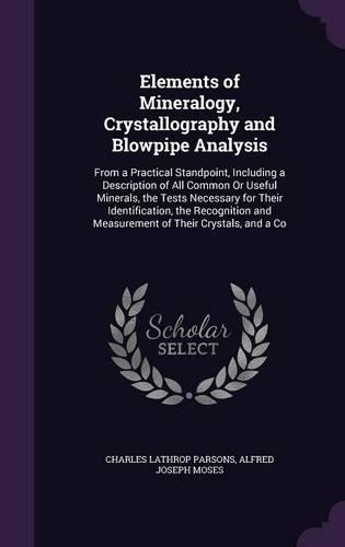 Elements of Mineralogy, Crystallography and Blowpipe Analysis