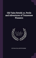 Old Tales Retold; or, Perils and Adventures of Tennessee Pioneers