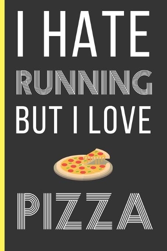 I Hate Running But I Love Pizza