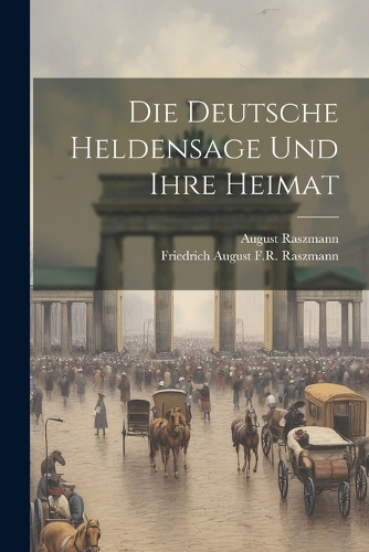 Die deutsche Heldensage und ihre Heimat