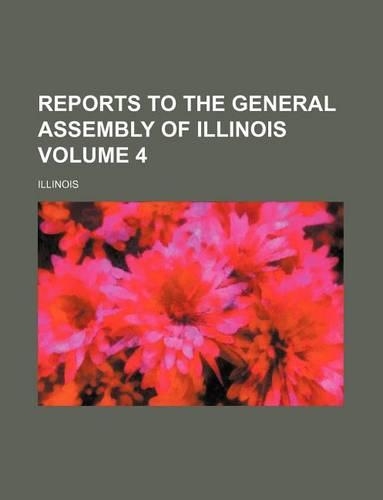 Reports to the General Assembly of Illinois Volume 4