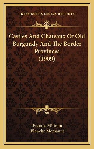 Castles And Chateaux Of Old Burgundy And The Border Provinces (1909)