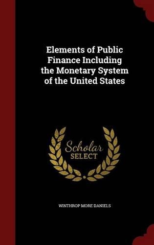 Elements of Public Finance Including the Monetary System of the United States