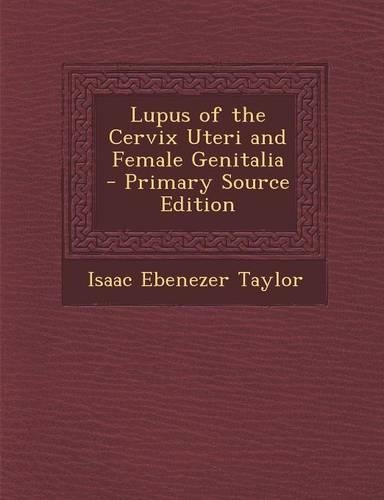 Lupus of the Cervix Uteri and Female Genitalia - Primary Source Edition