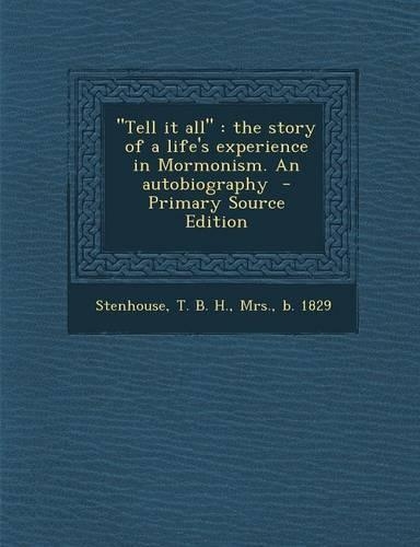 Tell It All: The Story of a Life's Experience in Mormonism. an Autobiography(English)