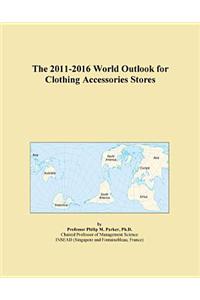 The 2011-2016 World Outlook for Clothing Accessories Stores