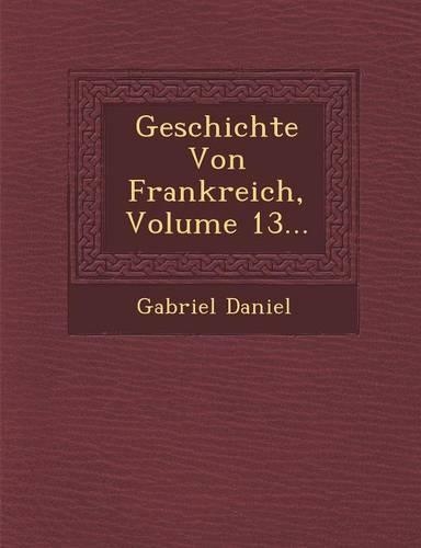 Geschichte Von Frankreich, Volume 13...