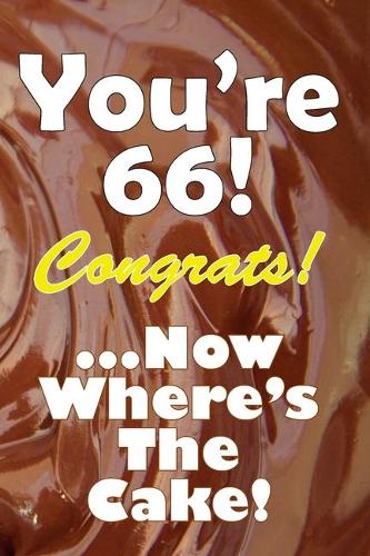 You're 66! Congrats! ...Now Where's The Cake!