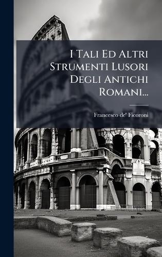 I Tali Ed Altri Strumenti Lusori Degli Antichi Romani...