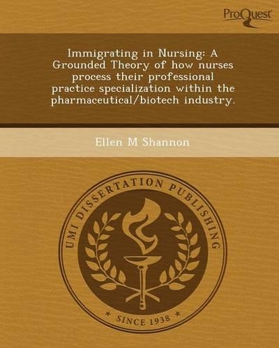 Immigrating in Nursing: A Grounded Theory of How Nurses Process Their Professional Practice Specialization Within the Pharmaceutical/Biotech I