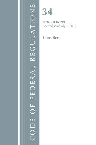 Code of Federal Regulations, Title 34 Education 300-399, Revised as of July 1, 2018