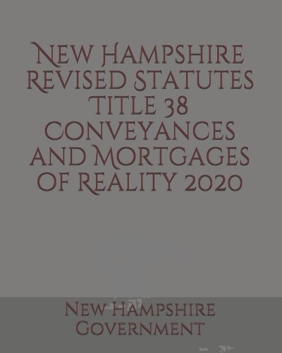 New Hampshire Revised Statutes Title 38 Conveyances and Mortgages of Reality 2020