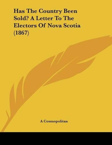 Has The Country Been Sold? A Letter To The Electors Of Nova Scotia (1867)