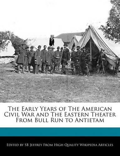 The Early Years of the American Civil War and the Eastern Theater from Bull Run to Antietam