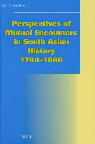 Perspectives of Mutual Encounters in South Asian History 1760-1860. Social, Economic and Political Studies of the Middle East and Asia, Volume 73