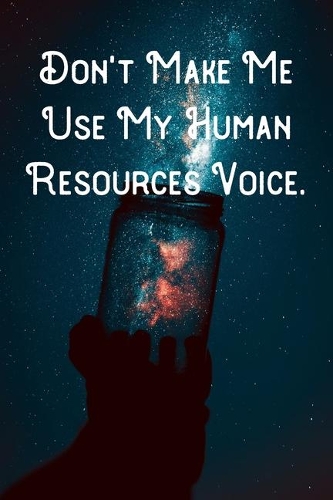 Don't Make Me Use My Human Resources Voice.