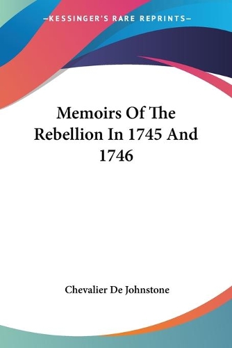 Memoirs Of The Rebellion In 1745 And 1746