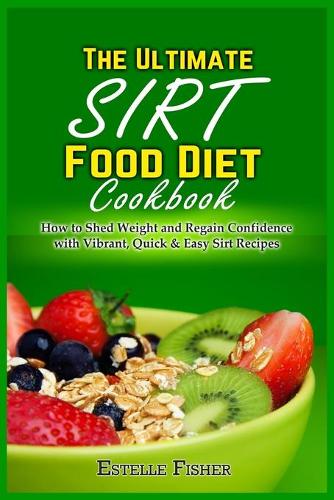 The Ultimate Sirt Food Diet Cookbook