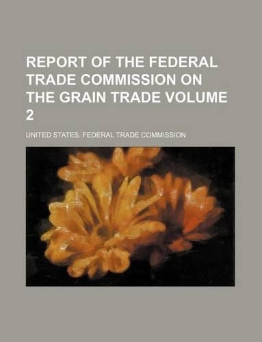 Report of the Federal Trade Commission on the Grain Trade Volume 2