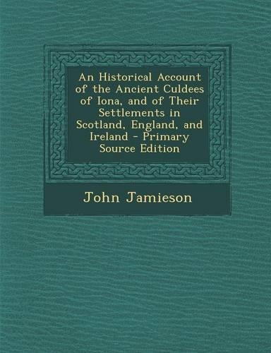 Historical Account of the Ancient Culdees of Iona, and of Their Settlements in Scotland, England, and Ireland