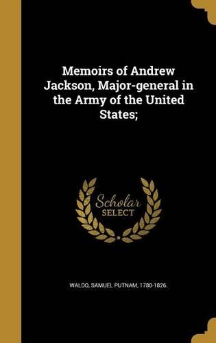 Memoirs of Andrew Jackson, Major-general in the Army of the United States;