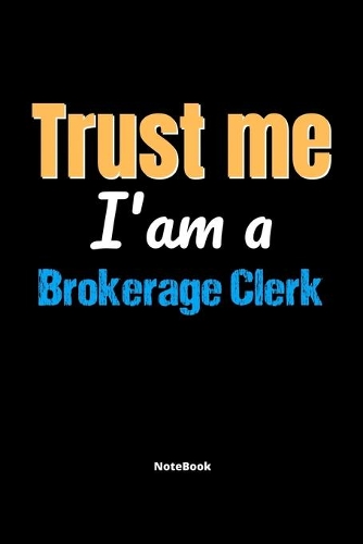 Trust Me I'm A Brokerage Clerk Notebook - Brokerage Clerk Funny Gift