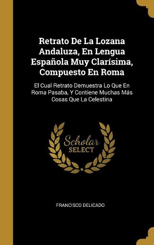 Retrato De La Lozana Andaluza, En Lengua Española Muy Clarísima, Compuesto En Roma