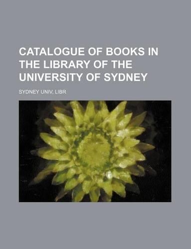 Catalogue of Books in the Library of the University of Sydney