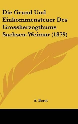Die Grund Und Einkommensteuer Des Grossherzogthums Sachsen-Weimar (1879)