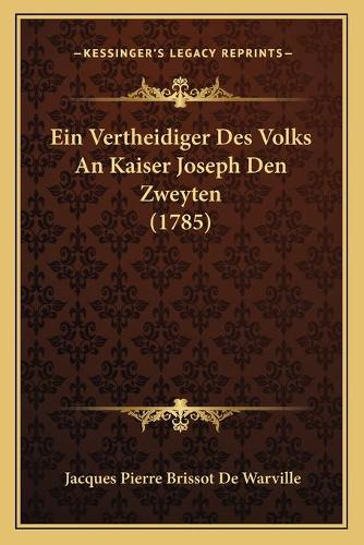 Ein Vertheidiger Des Volks An Kaiser Joseph Den Zweyten (1785)