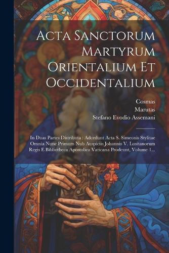 Acta Sanctorum Martyrum Orientalium Et Occidentalium